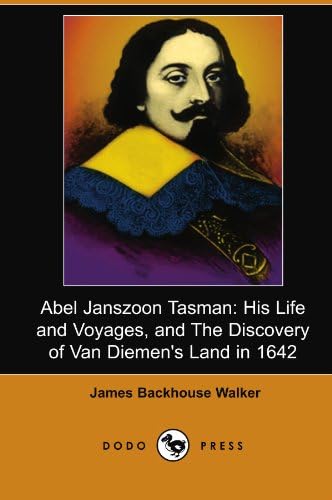 Abel Janszoon Tasman: His Life and Voyages, and the Discovery of Van Diemen's Land in 1642