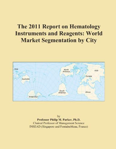 The 2011 Report on Hematology Instruments and Reagents: World Market Segmentation by City Paperback – 15 Jan 2011