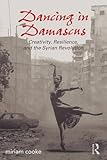miriam cooke, "Dancing in Damascus: Creativity, Resilience, and the Syrian Revolution" (Routledge, 2017)
