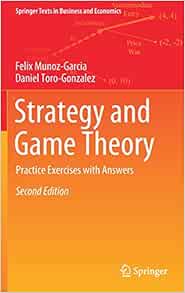 Strategy And Game Theory Practice Exercises With Answers Springer Texts In Business And Economics Munoz Garcia Felix Toro Gonzalez Daniel 9783030119010 Books Strategy And Game Theory Practice Exercises With Answers Springer Texts In Business And Economics Munoz Garcia Felix Toro Gonzalez Daniel 9783030119010 Books