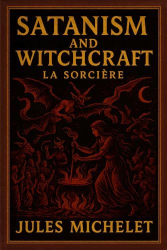 The Sorceress: Or, Satanism and Witchcraft (La Sorcière): Michelet