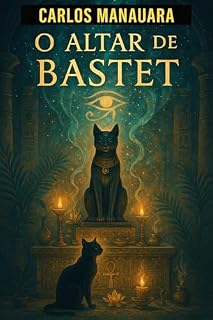O Altar de Bastet: Mistério, Magia e Devoção à Deusa Gata do Antigo Egito (Portais do Egito Antigo)
