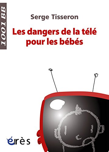 Les Dangers de la télé pour les bébés- 1001 bb n°99 (Mille et un bébés) (French Edition) by Serge Tisseron