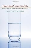 Precious Commodity: Providing Water for America’s Cities (Pittsburgh Hist Urban Environ)