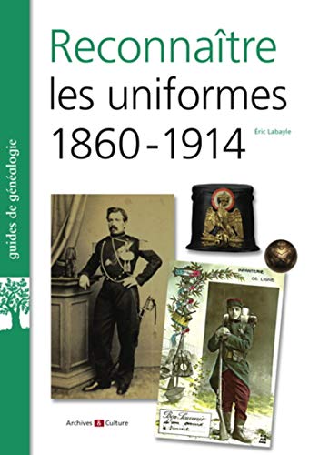 Reconnaitre les uniformes 1860-1914 by Eric Labayle