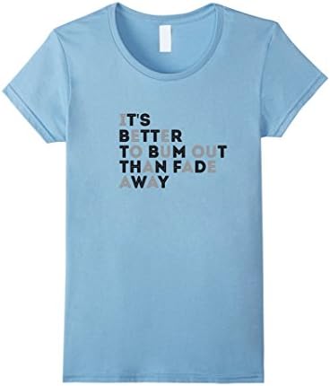 Womens It's Better To Bum Out Than Fade Away Funny T-Shirt Small Baby Blue