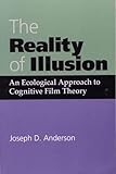 The Reality of Illusion: An Ecological Approach to Cognitive Film Theory by 