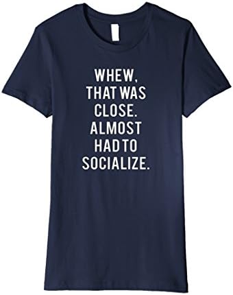 Womens Whew That Was Close Had To Socialize Funny Introvert T Shirt XL Navy