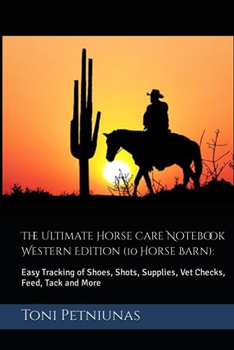 The Ultimate Horse Care Notebook Western Edition (10 Horse Barn):: Easy Tracking of Shoes, Shots, Supplies, Vet Checks, Feed, Tack and More