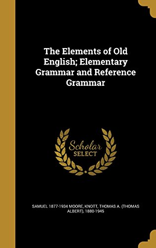 The Elements of Old English; Elementary Grammar and Reference Grammar