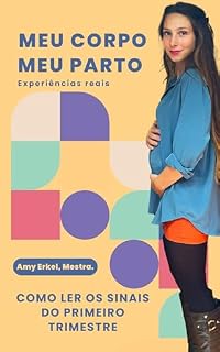 Livro Meu corpo, meu parto: como ler os sinais do primeiro trimestre: Experiências reais de gestantes que prepararam sua casa e seu corpo para um parto seguro ... PARA O PARTO EM DOMICÍLIO Livro 1)