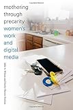 Mothering through Precarity: Women's Work and Digital Media