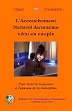 Image de L'Accouchement Naturel Autonome vécu en couple: Pour vivre la naissance à l'unisson de la conception (French Edition)