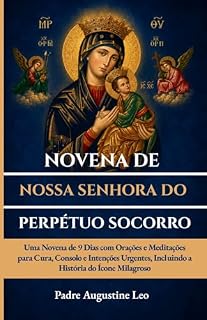 Livro NOVENA DE NOSSA SENHORA DO PERPÉTUO SOCORRO : Uma Novena de 9 Dias com Orações e Meditações para Cura, Consolo e Intenções Urgentes, Incluindo a História ... e Orações pela Cura, Esperança e Paz)