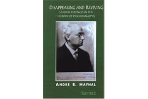 Disappearing and Reviving: Sandor Ferenczi in the History of Psychoanalysis