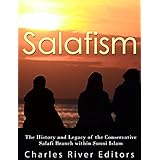 Salafism: The History and Legacy of the Conservative Salafi Branch within Sunni Islam