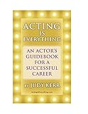 Acting Is Everything: An Actor's Guidebook For A Successful Career by 
