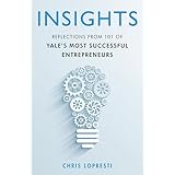 INSIGHTS: Reflections From 101 of Yale's Most Successful Entrepreneurs