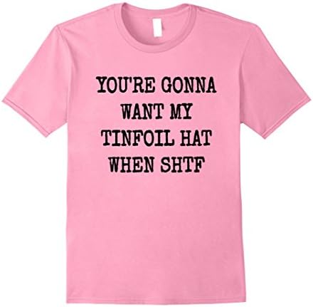 Mens You'll Want My Tinfoil Hat- SHTF Conspiracy Theory T-Shirt Small Pink