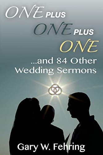 One Plus One Plus One and 84 Other Wedding Sermons by Gary W. Fehring