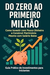 Livro Do Zero ao Primeiro Milhão: Como Investir com Pouco Dinheiro e Construir Patrimonio Mesmo com Salario Baixo