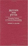 Mother and Fetus: Changing Notions of Maternal Responsibility (Contributions in Medical Studies), Robert H. Blank, 0313276390