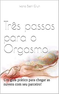 Livro Três passos para o Orgasmo: Um guia prático para chegar as nuvens com seu parceiro!