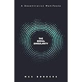 The Social Singularity: How decentralization will allow us to transcend politics, create global prosperity, and avoid the robot apocalypse