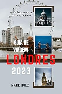 Livro Guia de viagem Londres 2023: Um guia detalhado para explorar tudo o que você precisa saber: misturar-se com os nativos de uma forma fácil