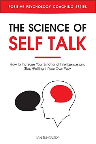 The Science of Self Talk: How to Increase Your Emotional Intelligence and Stop Getting in Your Own Way (Positive Psychology Coaching Series) The Science of Self Talk: How to Increase Your Emotional Intelligence and Stop Getting in Your Own Way (Positive Psychology Coaching Series)