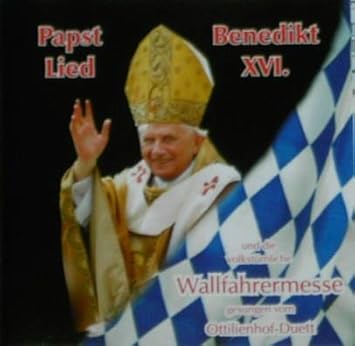 Papst Lied Benedikt Xvi Und Die Volkstumliche Wallfhrermesse Ottilienhof Duett Amazon De Musik