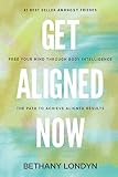 Get Aligned Now.: Free Your Mind Through Body Intelligence, the Path to Achieve Aligned Results. by Bethany Londyn
