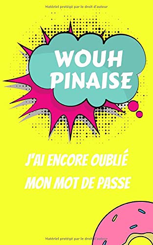 Wouh Pinaise J Ai Encore Oublie Mon Mot De Passe Carnet D Adresses Internet Et Mots De Passe Securises En Un Repertoire Web Petit Format Humour Drole Et Jaune French Edition C Est