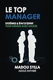 Le Top Manager: Systèmes & État D'esprit Pour Diriger Avec Succès (French Edition) by Madou Sylla, Adolé Akpabie