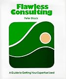 Hardcover Flawless Consulting: A Guide to Getting Your Expertise Used By Peter Block Book