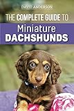 The Complete Guide to Miniature Dachshunds: A step-by-step guide to successfully raising your new Mi by David Anderson