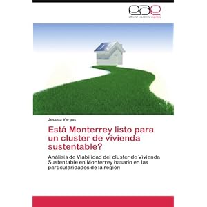 Está Monterrey listo para un cluster de vivienda sustentable?: Análisis de Viabilidad del cluster de Vivienda Sustentable en Monterrey basado en las