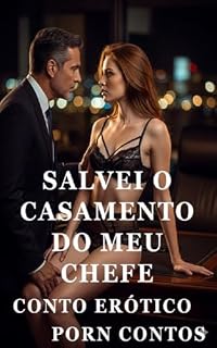 Livro Salvei o Casamento do Meu Chefe e Ganhei uma Promoção - Conto Erótico Explícito (Sem Censura) (Porn Contos Livro 1)