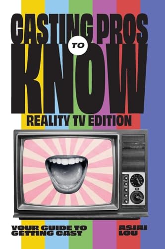 Casting Pros to Know; Reality TV Edition: Your Guide to Getting Cast Limited Color Edition
