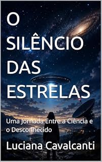 Livro O SILÊNCIO DAS ESTRELAS: Uma Jornada Entre a Ciência e o Desconhecido