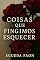Livro COISAS QUE FINGIMOS ESQUECER: Ela perdeu tudo… até sentir que o desejo também pode salvar.