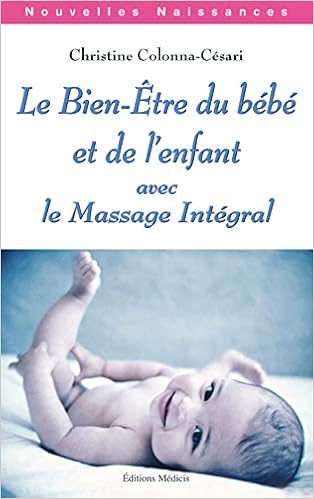 Le Bien Etre Du Bebe Et De L Enfant Avec Le Massage Integral Divers Medicis Colonna Cesari Christine Amazon Com Books