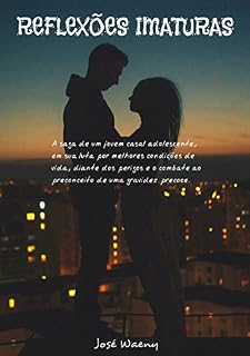 Livro REFLEXÕES IMATURAS: Como a vida de um jovem e desorientado casal adolescente, pode provocar incríveis situações de perigo, numa sociedade que ameaça sua existência.