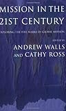 Mission In The Twenty-First Century: Exploring the Five Marks of Global Mission by Andrew F. Walls, Cathy Ross