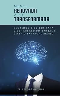 Livro Mente Renovada, Vida Transformada: Os 10 Segredos Bíblicos para Libertar Seu Potencial e Viver o Extraordinário