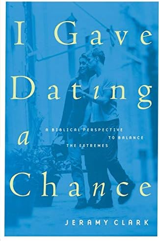 I Gave Dating a Chance: A Biblical Perspective to Balance the Extremes