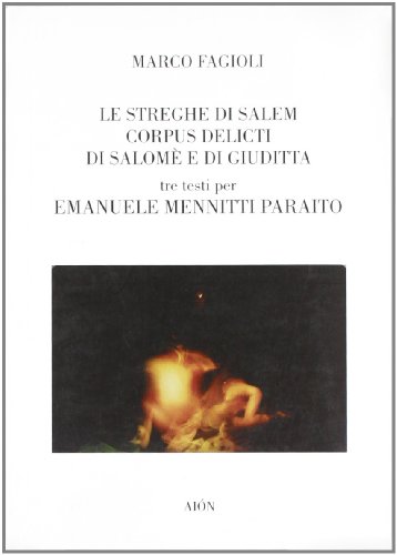 Le streghe di Salem-Corpus delicti di Salomè e di Giuditta. Tre testi per Emanuele Mennitti Paraito