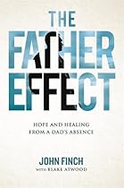 The Father Effect: Hope and Healing from a Dad's Absence The Father Effect: Hope and Healing from a Dad's Absence