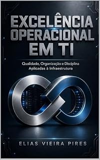 Livro Excelência Operacional em TI: Qualidade, Organização e Disciplina Aplicadas à Informática