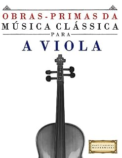 Livro Obras-Primas da Música Clássica para a Viola: Peças fáceis de Bach, Beethoven, Brahms, Handel, Haydn, Mozart, Schubert, Tchaikovsky, Vivaldi e Wagner